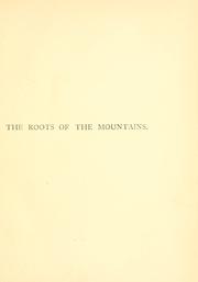 Cover of: The roots of the mountains, wherein is told somewhat of the lives of the men of Burgdale, their friends, their neighbours, their foemen and their fellows in arms