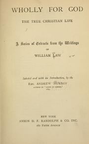 Cover of: Wholly for God: the true Christian life ; a series of extracts from the writings of William Law