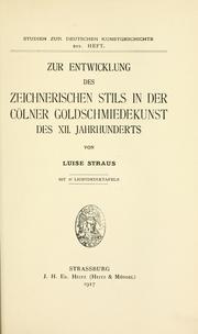 Cover of: Zur Entwicklung des zeichnerischen Stils in der Cölner Goldschmiedekunst des 12. Jahrhunderts. by Luise Straus