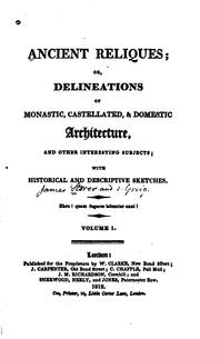 Cover of: Ancient reliques: or, Delineations of monastic, castellated, & domestic architecture, and other interesting subjects; with historical and descriptive sketches.