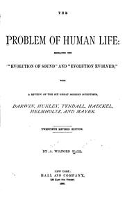 Cover of: problem of human life: embracing the "evolution of sound" and "evolution evolved", with a review of the six great modern scientists, Darwin, Huxley, Tyndall, Haeckel, Helmholtz, and Mayer.