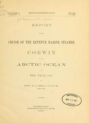 Cover of: Report of the cruise of the revenue marine steamer Corwin in the Arctic Ocean in the year 1884. by United States. Revenue-Cutter Service.