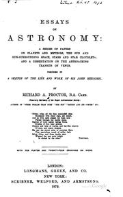 Cover of: Essays on astronomy: a series of papers on planets and meteors, the sun and sun-surrounding space, stars and star cloudlets; and a dissertation on the approaching transits of Venus. Preceded by a sketch of the life and works of Sir John Herschel.