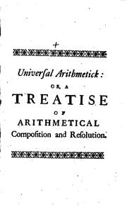 Cover of: Universal arithmetick: or, A treatise of arithmetical composition and resolution. To which is added Dr. Halley's Method of finding the roots of equations arithmetically.