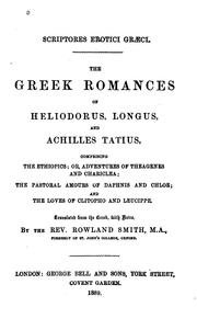 Cover of: Greek romances of Heliodorus, Longus and Achilles Tatius: comprising the Ethiopics; or, Adventures of Theagenes and Chariclea; The pastoral amours of Daphnis and Chloe; and The loves of Clitopho and Leucippe.