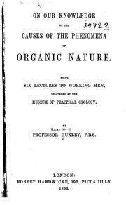Cover of: On our knowledge of the causes of the phenomena of organic nature. by Thomas Henry Huxley