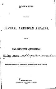 Cover of: Documents relative to Central American affairs, and the enlistment question