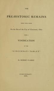 Cover of: The pre-historic remains which were found on the site of the city of Cincinnati, Ohio: with a vindication of the "Cincinnati tablet"