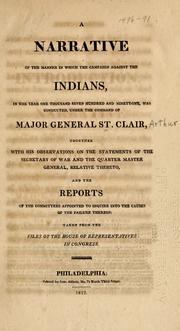 Cover of: A narrative of the manner in which the campaign against the Indians, in the year one thousand seven hundred and ninety-one, was conducted, under the command of Major General St. Clair: together with his observations on the statements of the Secretary of War and the Quarter Master General, relative thereto, and the reports of the committees appointed to inquire into the causes of the failure thereof
