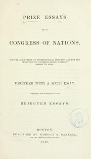 Cover of: Prize essays on a Congress of nations: for the adjustment of international disputes, and for the promotion of universal peace without resort to arms. Together with a sixth essay, comprising the substance of the rejected essays