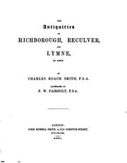 The antiquities of Richborough, Reculver, and Lymne, in Kent by Charles Roach Smith