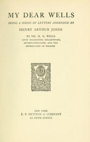 Cover of: My dear Wells: being a series of letters addressed by Henry Arthur Jones to Mr. H.G. Wells, upon bolshevism, collectivism, internationalism, and the distribution of wealth