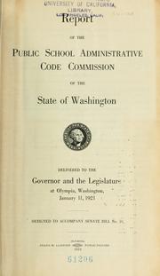 Cover of: Report of the Public School Administrative Code Commission of the state of Washington.: Delivered to the Governor and the Legislature at Olympia, Washington, January 11, 1921. Designed to accompany Senate bill no. 10.