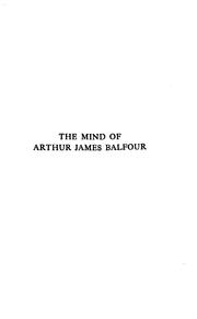Cover of: mind of Arthur James Balfour: selections from his non-political writings, speeches, and addresses, 1879-1917, including special sections on America and Germany