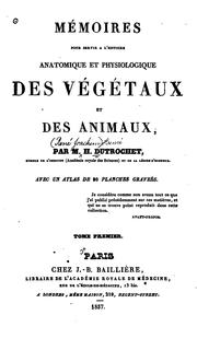 Cover of: Mémoires pour servir à l'histoire anatomique et physiologique des végétaux et des animaux by par H. Dutrochet ; avec un atlas de 30 planches gravées