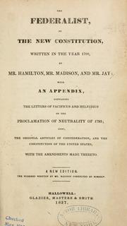 Cover of: The Federalist by by Mr. Hamilton, Mr. Madison, and Mr. Jay: with an appendix, containing the letters of Pacificus and Helvidius on the Proclamation of neutrality of 1793; also, the original Articles of confederation, and the Constitution of the United States, with the amendments made thereto