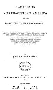 Cover of: Rambles in north-western America, from the Pacific Ocean to the Rocky Mountains :being a description of the physical geography, climate, soil, productions, industrial and commercial resources, scenery, population, educational institutions, arboreal botany, and game animals of Oregon, Washington territory, Idaho, Montana, Utah, and Wyoming