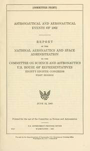 Cover of: Astronautical and aeronautical events of 1962.: Report to the Committee on Science and Astronautics, U.S. House of Representatives, Eighty-eighth Congress, first session