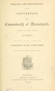 Cover of: Debates and proceedings in the Convention of the commonwealth of Massachusetts, held in the year 1788, and which finally ratified the Constitution of the United States. Printed by authority of Resolves of the legislature, 1856 by Massachusetts. Convention