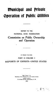 Cover of: Municipal and private operation of public utilities: report to the National Civic Federation Commission on Public Ownership and Operation.