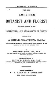 Cover of: The new American botanist and florist: including lessons in the structure, life, and growth of plants; together with a simple analytical flora descriptive of the native and cultivated plants growing in the Atlantic division of the American union.