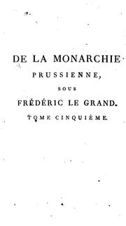 Cover of: De la monarchie prussienne, sous Frédéric le Grand: avec un appendice contenant des recherches sur la situation actuelle des principales contrées de l'Allemagne