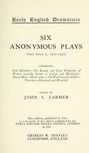 Cover of: Six anonoymous plays. First series(c. 1510-1537): comprising Four elements--The beauty and good properties of women (usually known as Calisto and Melibæa)--Every man--Hickscorner--The world and the child--Thersites--Note-book and word-list, ed