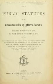 Cover of: public statutes of the Commonwealth of Massachusetts: enacted November 19, 1881; to take effect February 1, 1882. With the Constitutions of the United States and the Commonwealth, a schedule of acts and resolves and parts of acts and resolves expressly repealed, tables showing the disposition of the general statutes and of statutes passed since the general statutes, glossary, and index.