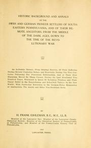 Cover of: Historic background and annals of the Swiss and German pioneer settlers of southeastern Pennsylvania, and of their remote ancestors, from the middle of the Dark Ages, down to the time of the Revolutionary War