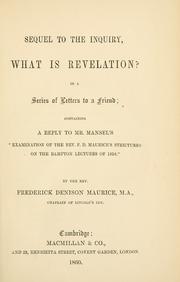 Cover of: Sequel to the inquiry, What is revelation? in a series of letters to a friend: containing a reply to Mr. Mansel's "Examination of the Rev. F. D. Maurice's strictures on the Bampton lectures of 1858." By the Rev. Frederick Denison Maurice...