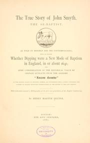 Cover of: The true story of John Smyth, the Se-Baptist: as told by himself and his contemporaries; with an inquiry whether dipping were a new mode of baptism in England, in or about 1641; and some consideration of the historical value of certain extracts from the alleged "ancient records" of the Baptist church of Epworth, Crowle, and Butterwick (Eng.), lately published, and claimed to suggest important modifications of the history of the 17th century. With collections toward a bibliography of the first two generations of the Baptist controversy.