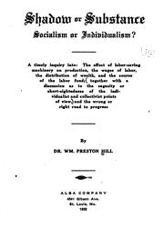 Cover of: Shadow or subtance, [!] socialism or individualism?: a timely inquiry into: the effect of labor-saving machinery on production, the wages of labor, the distribution of wealth, and the source of the labor fund; together with a discussion as to the sagacity or short-sightedness of the individualist and collectivist points of view, and the wrong or right road to progress