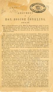 Cover of: Argument of Hon. Roscoe Conkling: June 26, 1866, before a special committee of the House of Representatives, raised to investigate the administration of the Bureau of the Provost Marshal General : and also the act of James B. Fry, the head of the said bureau, in sending to the House a letter libelling the character of one of its members : and also the truth of said letter