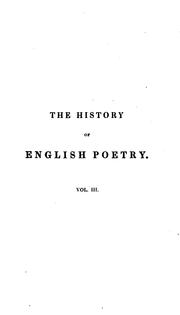 Cover of: The history of English poetry, from the close of the eleventh to the commencement of the eighteenth century.: To which are prefixed, three dissertations: 1. Of the origin of romantic fiction in Europe. 2. On the introduction of learning into England. 3. On the Gesta Romanorum.