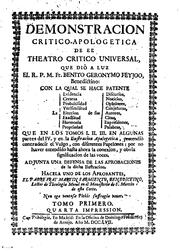 Cover of: Demonstracion critico-apologetica de el Theatro critico universal que diò a luz el r.p.m. fr. Benito Geronymo Feyjoo, benedictino: con la qual se hace patente la evidencia, certeza, probabilidad, verisimilitud, eleccion, exactitud, harmonìa, propriedad de sus discursos, noticias, opiniones, conjeturas, autores, citas, expressiones, palabras, que en los tomos I. II. III., en algunas partes del IV., y en la Ilustracion apologetica, pretendiò contradecir el vulgo, con diferentes papelones; por no haver entendido hasta ahora la conexion, y obvia significacion de las voces. Adjunta una defensa de las aprobaciones de la dicha ilustracion.