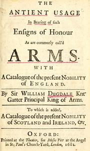 Cover of: The antient usage in bearing of such ensigns of honour as are commonly call'd arms.: With a catalogue of the present nobility and baronets of England.