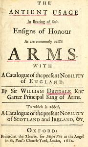 Cover of: The antient usage in bearing of such ensigns of honour as are commonly call'd arms. by Dugdale, William Sir