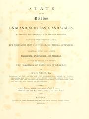 Cover of: State of the prisons in England, Scotland, and Wales: extending to various places therein assigned, not for the debtor only, but for felons also, and other less criminal offenders : Together with some useful documents, observations, and remarks, adapted to explain and improve the condition of prisonersin general