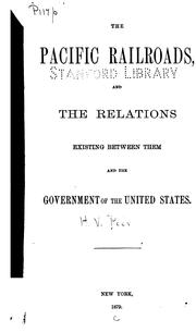 Cover of: The Pacific railroads and the relations existing between them and the government of the United States