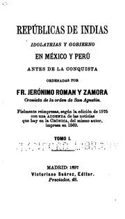 Cover of: Repúblicas de Indias: idolatrias y gobierno en México y Perú antes de la conquista, ordenadas por fr. Jerónimo Román y Zamora ... Fielmente reimpresas, según la edición de 1575, con una Addenda de las noticias que hay en la Crónica, del mismo autor, impresa en 1569.