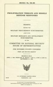 Cover of: Proliferation threats and missile defense responses: hearing before the Military Procurment Subcommittee joint with Military Research and Development Subcommittee of the Committee on National Security, House of Representatives, One Hundred Fourth Congress, first and second session : hearings held, April 4, 1995, February 29, March 7 and 21, June 18 and 20, September 27, 1996.
