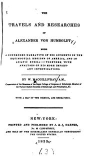 Cover of: The travels and researches of Alexander von Humboldt: being a condensed narrative of his journeys in the equinoctial regions of America, and in Asiatic Russia : together with analysis of his more important investigations