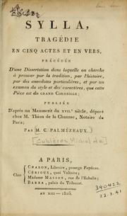 Cover of: Sylla, tragédie en cinq actes et en vers: précédée d'une dissertation dans laquelle on cherche à prouver ... que cette pièce est du grand Corneille; publiée d'après un MS. du 17è siècle, deposé chez M. Thion de la Chaume, notaire de Paris; par M.C. Palmézezux.