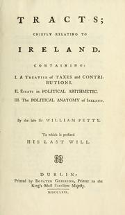 Cover of: Tracts: chiefly relating to Ireland. Containing: I. A treatise of taxes and contributions. II. Essays in political arithmetic. III. The political anatomy of Ireland.