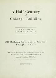 Cover of: A half century of Chicago building: a practical reference guide : all building laws and ordinances brought to date : historical, technical and statistical review of the construction and material development of America's inland metropolis