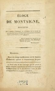 Cover of: Eloge de Montaigne, discours qui a obtenu l'accessit, au jugement de la classe de la langue et de la littérature française de l'institut, dans sa séance du 9 avril 1812. by Antoine Jay