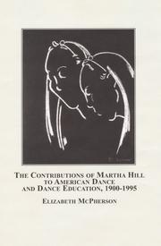 The contributions of Martha Hill to American dance and dance education, 1900-1995 by Elizabeth McPherson