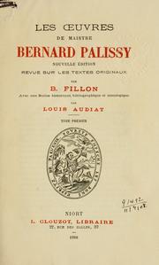 Cover of: Les oeuvres de maistre Bernard Palissy.: Nouv. éd., rev. sur les textes originaux par B. Fillon, avec une Notice historique, bibliographique et iconologique par Louis Audiat.