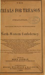 Cover of: The trials for treason at Indianapolis, disclosing the plans for establishing a North-western confederacy. Being the official record of the trials before the Military commission ... containing the testimony, arguments, finding and sentence ... by Benn Pitman, Benn Pitman