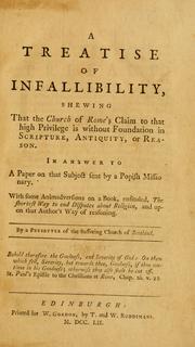 Cover of: A treatise of infallibility: shewing that the Church of Rome's claim to that high privilege is without foundation in Scripture, antiquity, or reason : in answer to a paper on that subject sent by a popish missionary ...